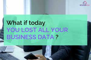What if todayYOU LOST ALL YOUR BUSINESS DATA  ?